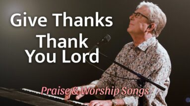 Don Moen - Give Thanks / Thank You Lord | Praise and Worship Songs