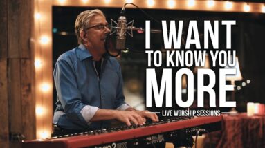 Don Moen - I Want to Know You More | Praise and Worship Music