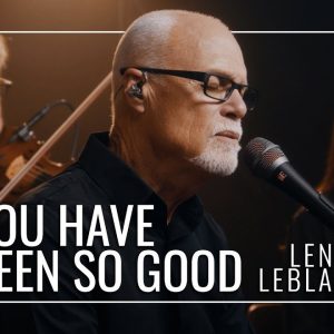 Lenny LeBlanc - You Have Been So Good // Praise and Worship Song