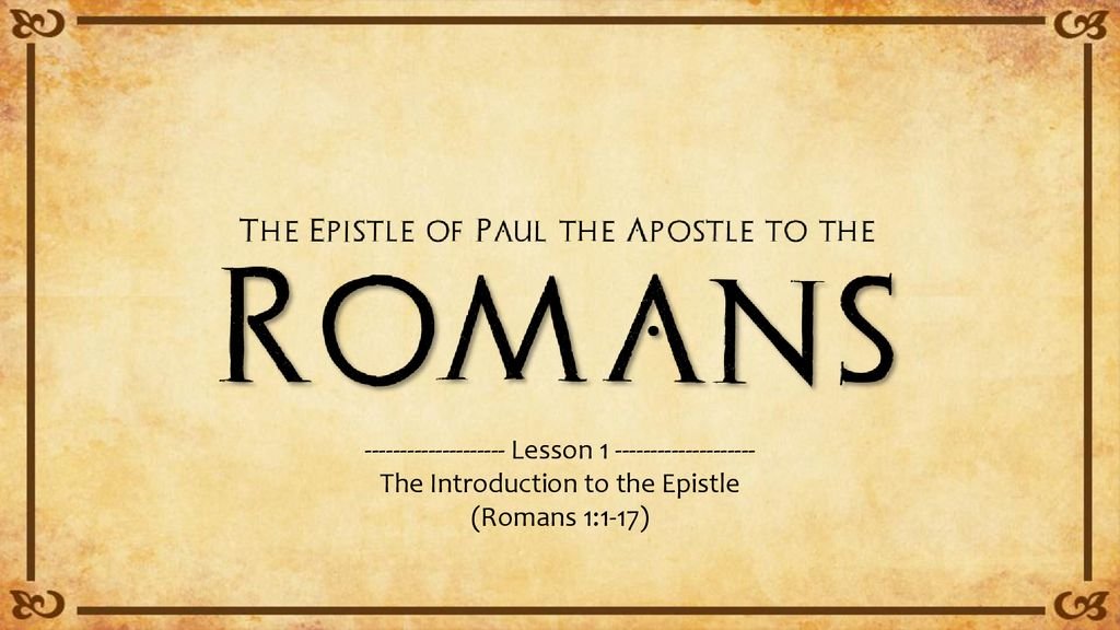 Romans - Introduction And Theme Romans 1:1-17