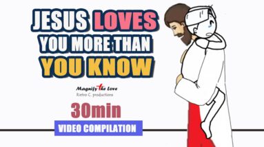 GOD'S LOVE ANIMATION COLLECTION | JESUS LOVES YOU MORE THAN YOU KNOW |  30 Minutes