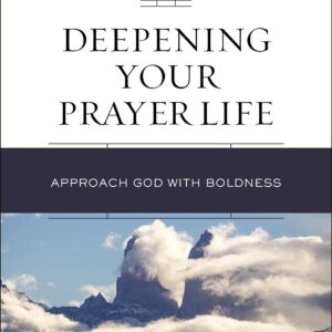 deepening your prayer life approach god with boldness review